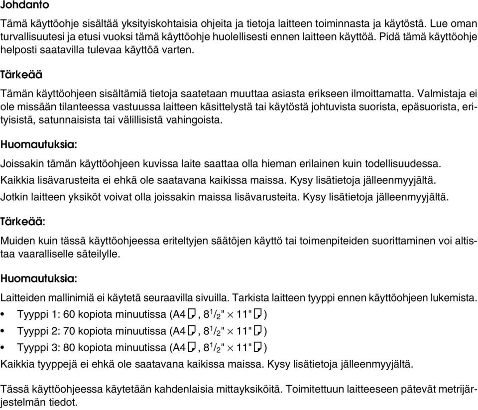 Valmistaja ei ole missään tilanteessa vastuussa laitteen käsittelystä tai käytöstä johtuvista suorista, epäsuorista, erityisistä, satunnaisista tai välillisistä vahingoista.