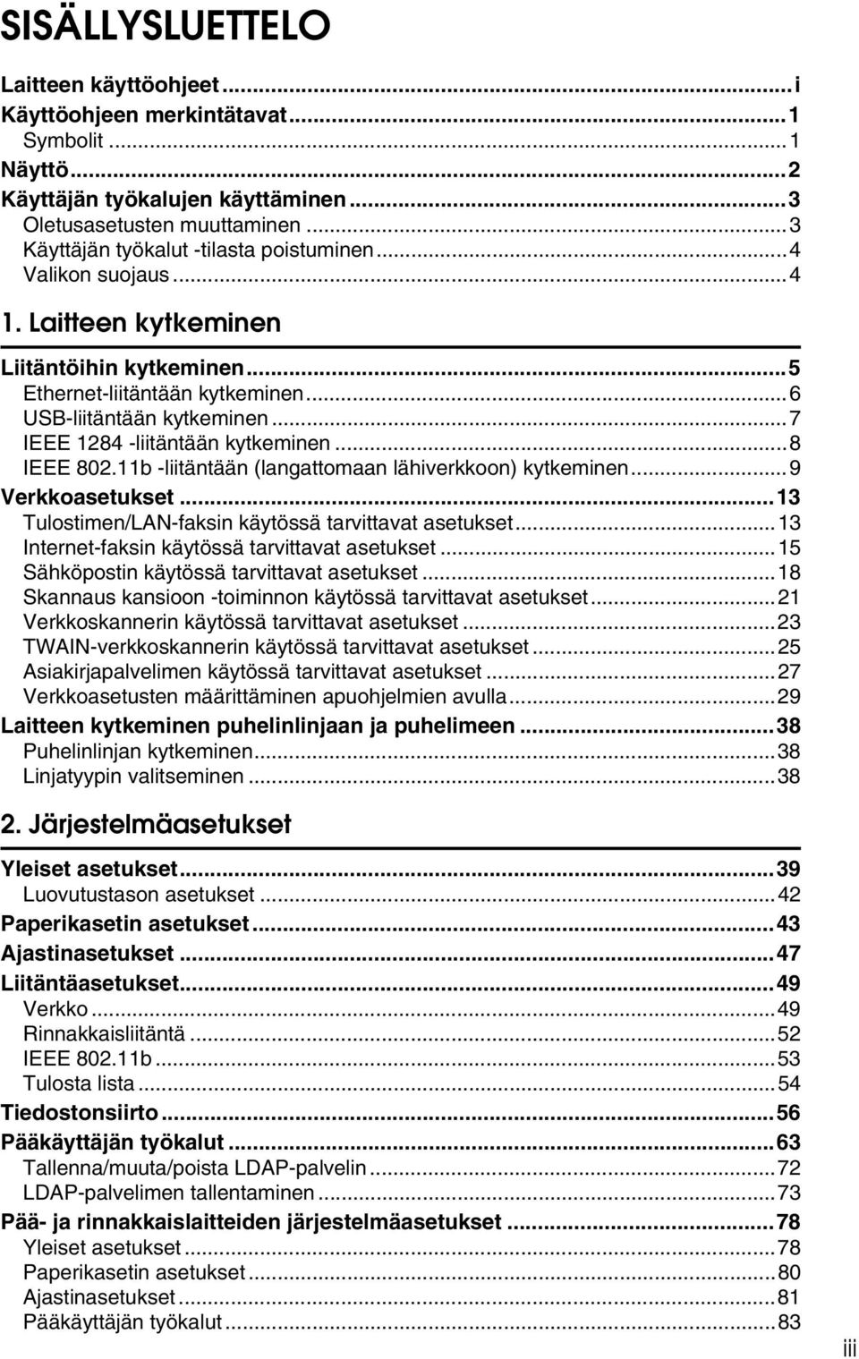 ..7 IEEE 1284 -liitäntään kytkeminen...8 IEEE 802.11b -liitäntään (langattomaan lähiverkkoon) kytkeminen...9 Verkkoasetukset...13 Tulostimen/LAN-faksin käytössä tarvittavat asetukset.