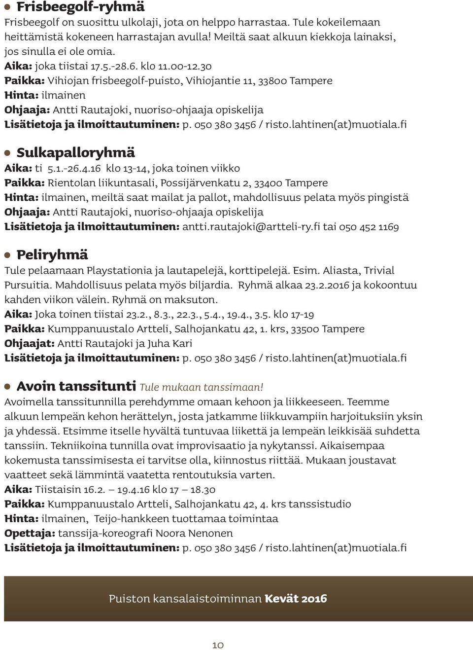 30 Paikka: Vihiojan frisbeegolf-puisto, Vihiojantie 11, 33800 Tampere Hinta: ilmainen Ohjaaja: Antti Rautajoki, nuoriso-ohjaaja opiskelija Sulkapalloryhmä Aika: ti 5.1.-26.4.