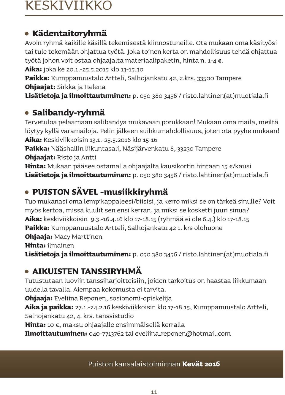 30 Paikka: Kumppanuustalo Artteli, Salhojankatu 42, 2.krs, 33500 Tampere Ohjaajat: Sirkka ja Helena Salibandy-ryhmä Tervetuloa pelaamaan salibandya mukavaan porukkaan!