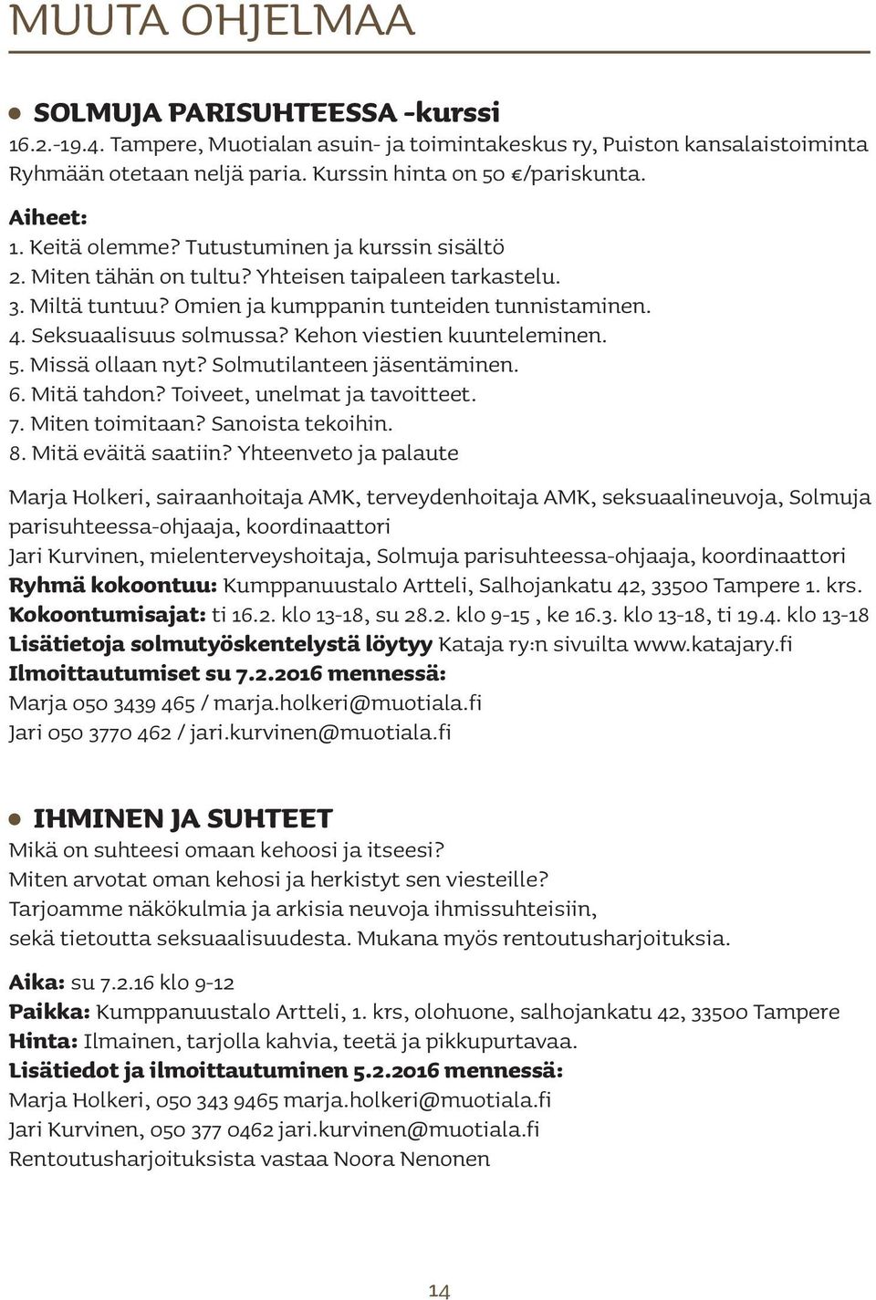 Kehon viestien kuunteleminen. 5. Missä ollaan nyt? Solmutilanteen jäsentäminen. 6. Mitä tahdon? Toiveet, unelmat ja tavoitteet. 7. Miten toimitaan? Sanoista tekoihin. 8. Mitä eväitä saatiin?