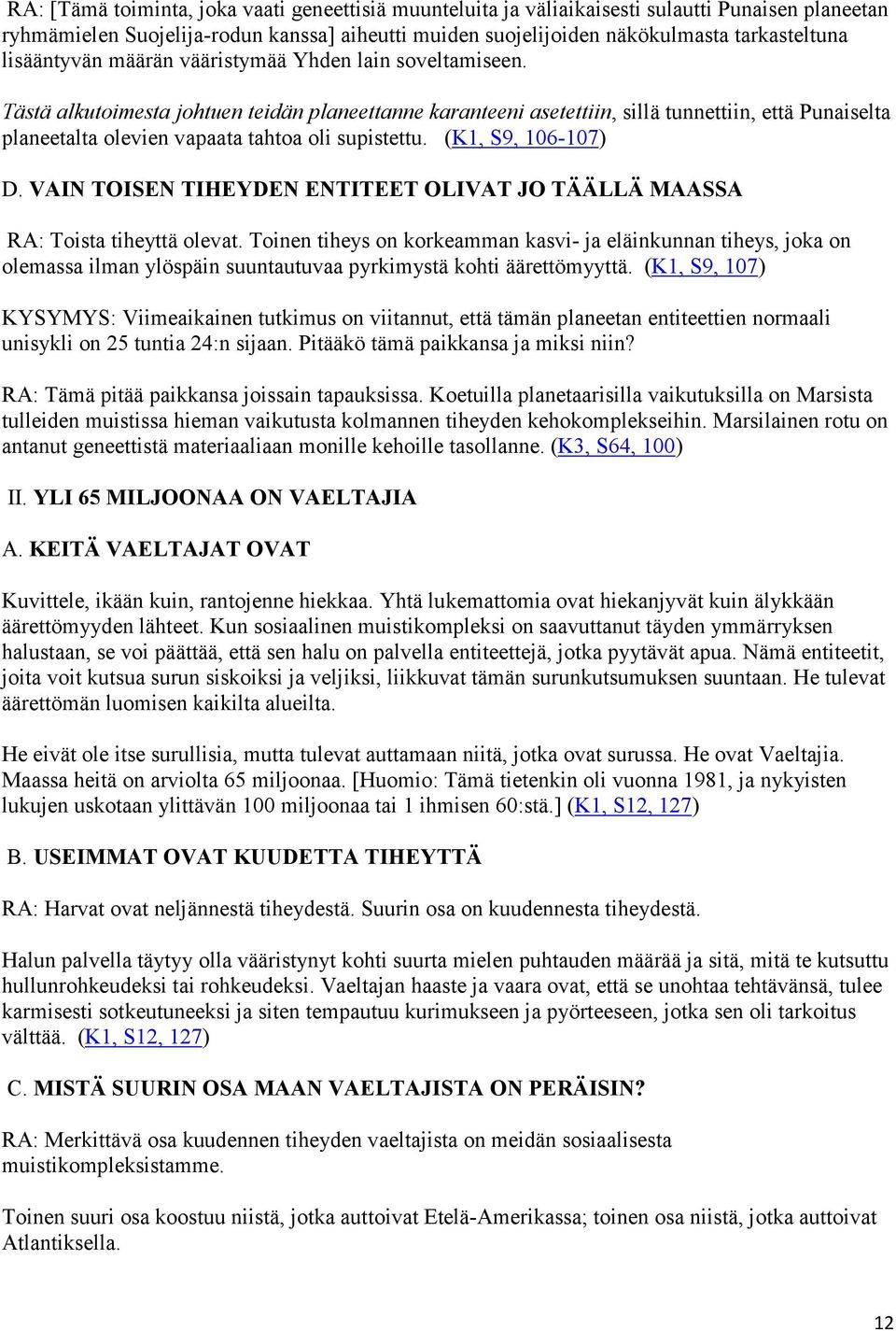 Tästä alkutoimesta johtuen teidän planeettanne karanteeni asetettiin, sillä tunnettiin, että Punaiselta planeetalta olevien vapaata tahtoa oli supistettu. (K1, S9, 106-107) D.