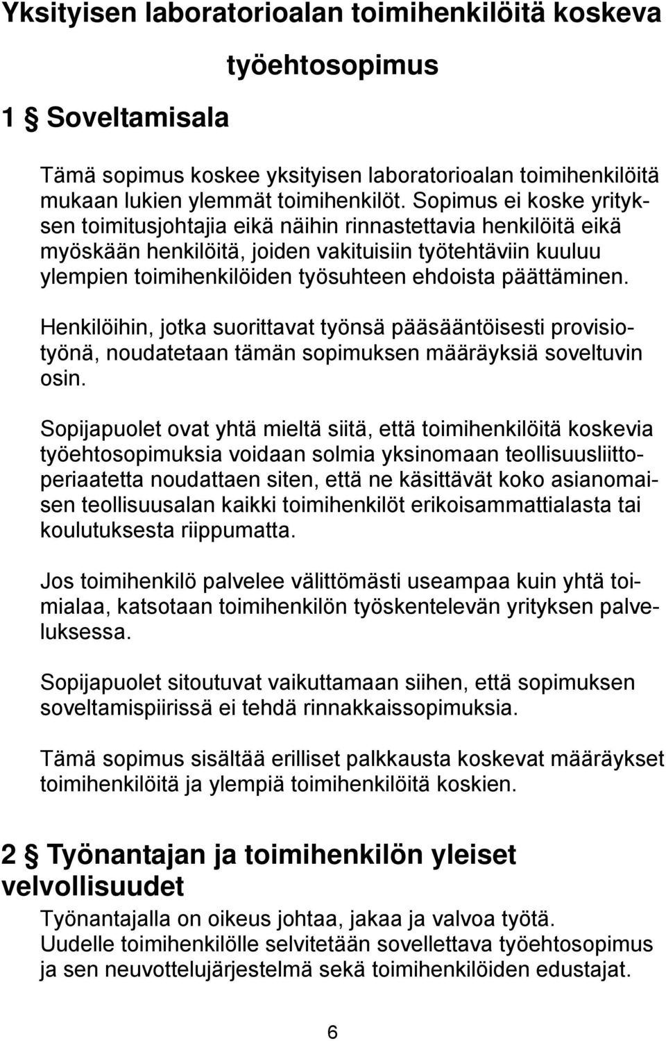 päättäminen. Henkilöihin, jotka suorittavat työnsä pääsääntöisesti provisiotyönä, noudatetaan tämän sopimuksen määräyksiä soveltuvin osin.