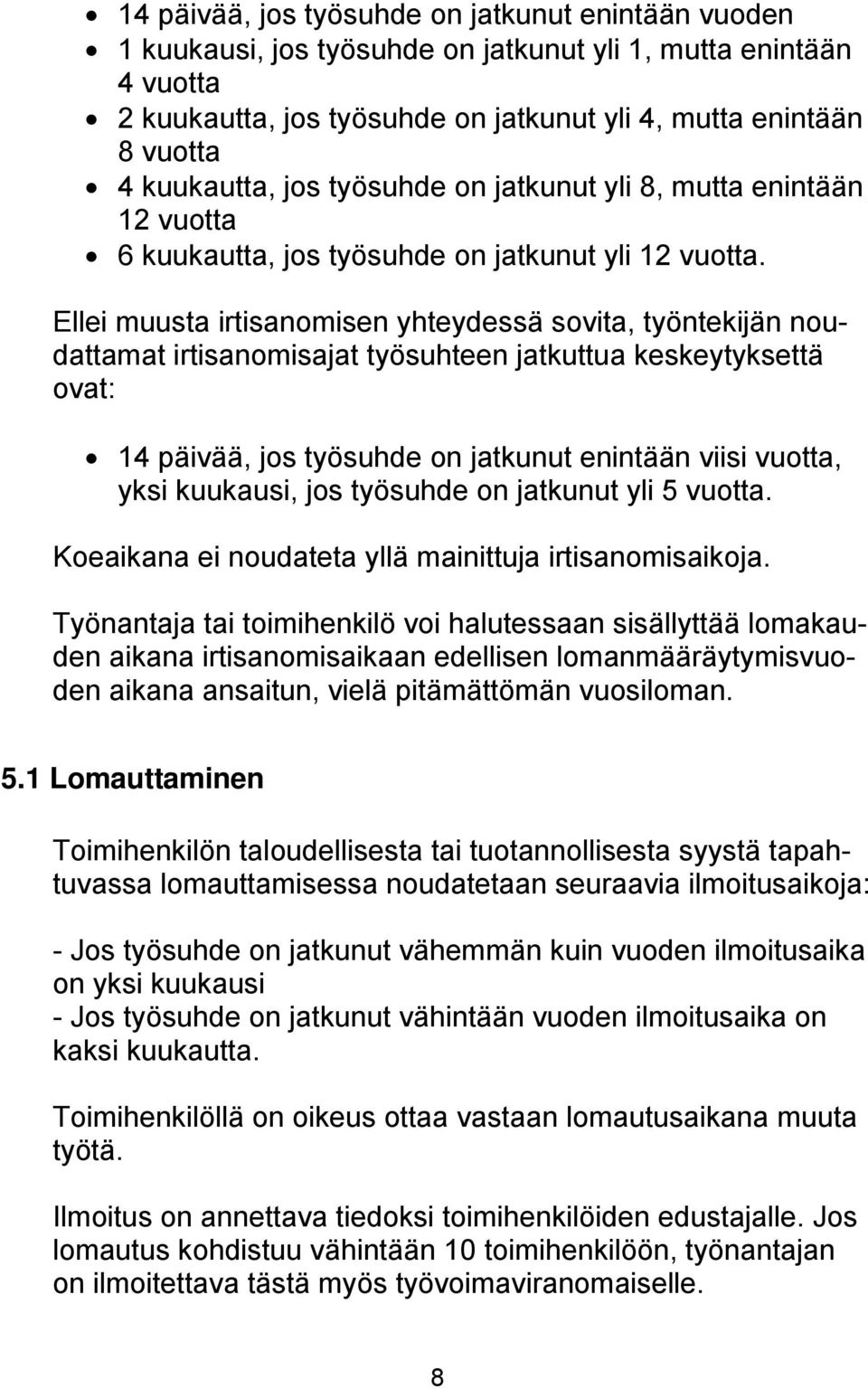 Ellei muusta irtisanomisen yhteydessä sovita, työntekijän noudattamat irtisanomisajat työsuhteen jatkuttua keskeytyksettä ovat: 14 päivää, jos työsuhde on jatkunut enintään viisi vuotta, yksi