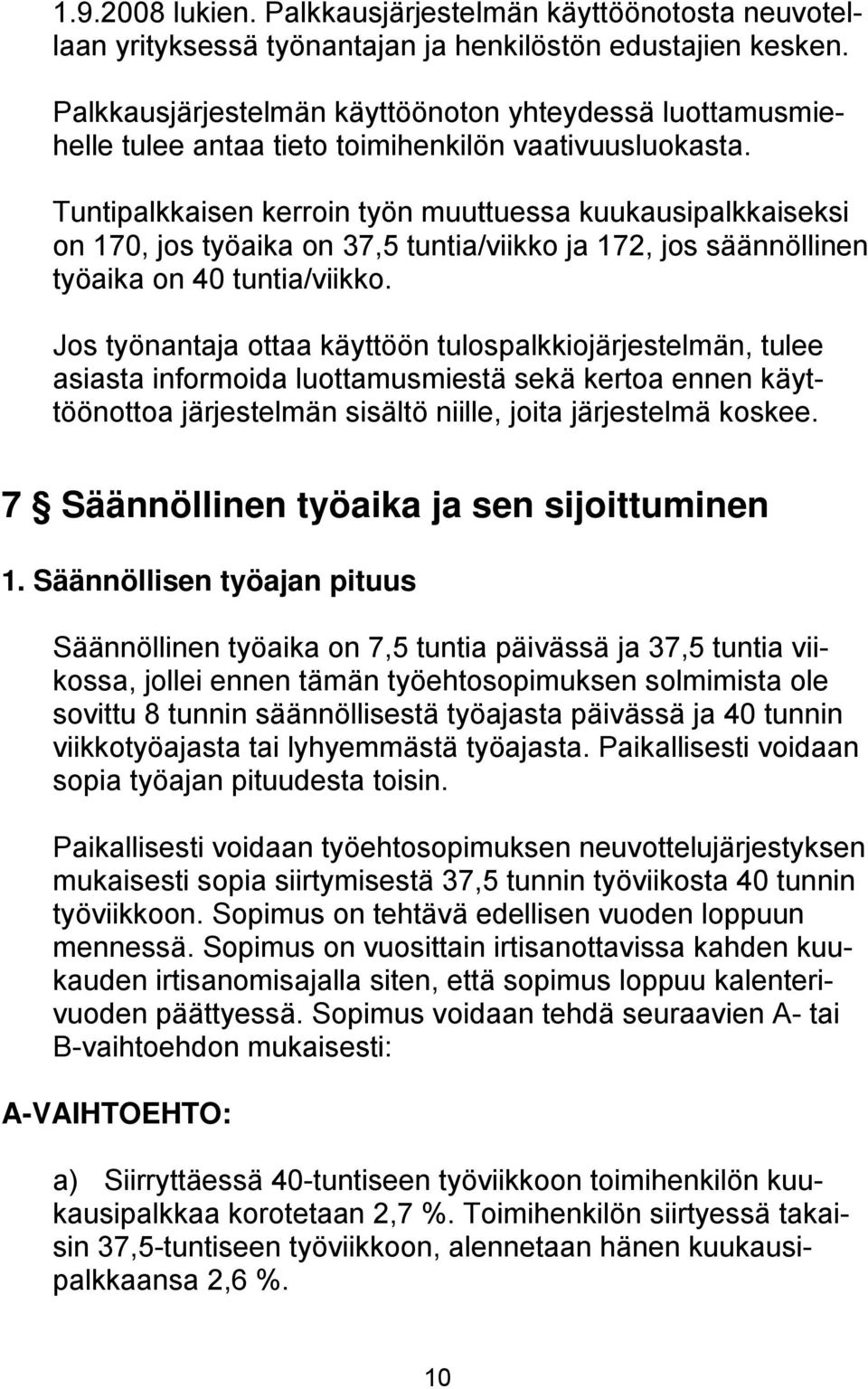 Tuntipalkkaisen kerroin työn muuttuessa kuukausipalkkaiseksi on 170, jos työaika on 37,5 tuntia/viikko ja 172, jos säännöllinen työaika on 40 tuntia/viikko.