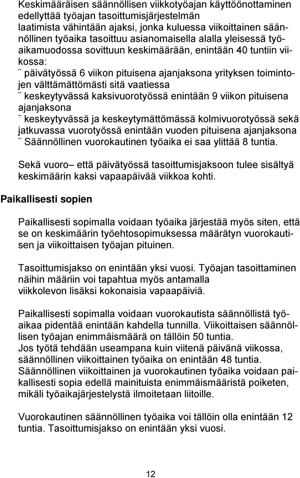 keskeytyvässä kaksivuorotyössä enintään 9 viikon pituisena ajanjaksona keskeytyvässä ja keskeytymättömässä kolmivuorotyössä sekä jatkuvassa vuorotyössä enintään vuoden pituisena ajanjaksona