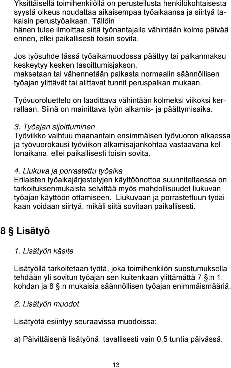 Jos työsuhde tässä työaikamuodossa päättyy tai palkanmaksu keskeytyy kesken tasoittumisjakson, maksetaan tai vähennetään palkasta normaalin säännöllisen työajan ylittävät tai alittavat tunnit