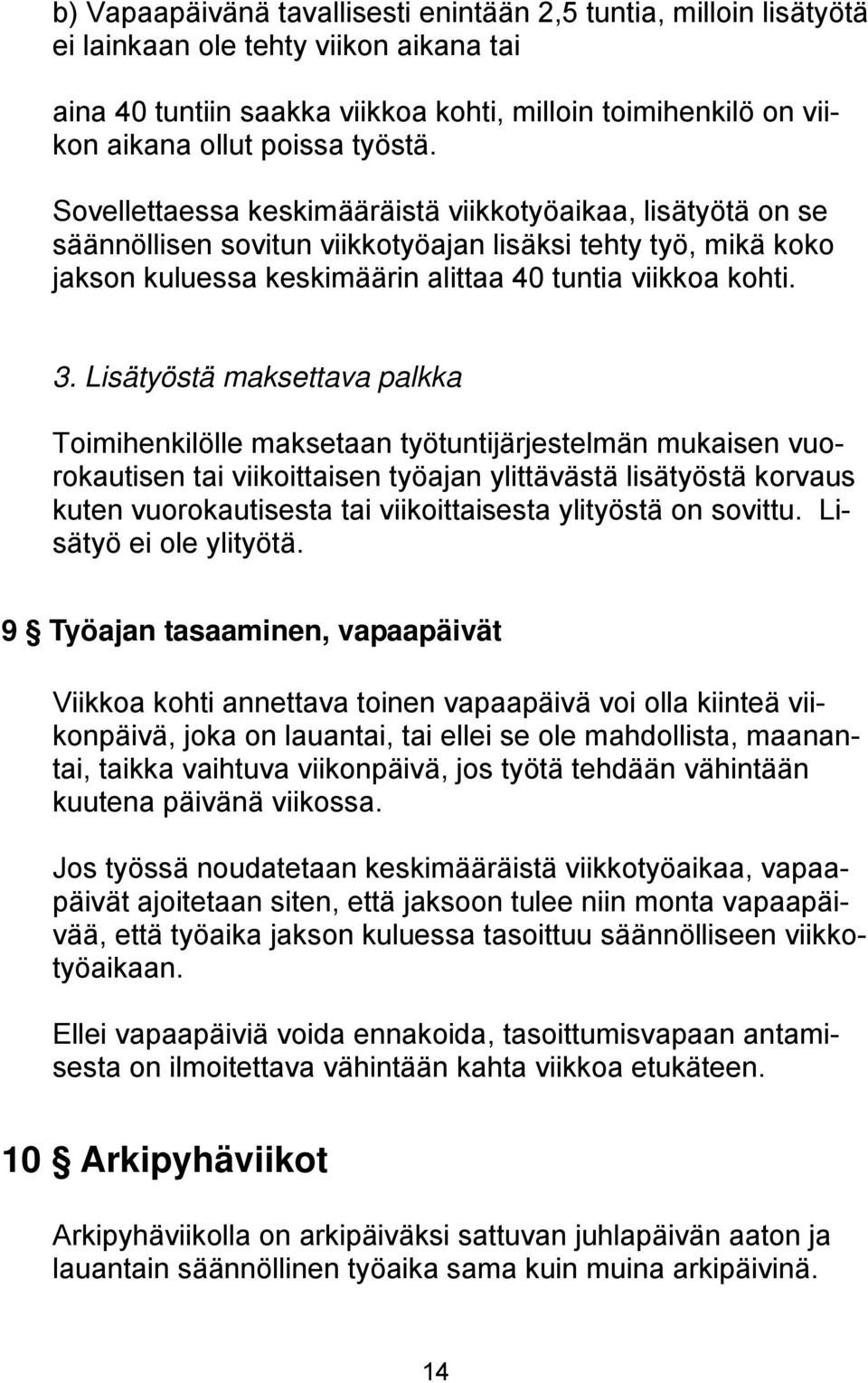 Lisätyöstä maksettava palkka Toimihenkilölle maksetaan työtuntijärjestelmän mukaisen vuorokautisen tai viikoittaisen työajan ylittävästä lisätyöstä korvaus kuten vuorokautisesta tai viikoittaisesta