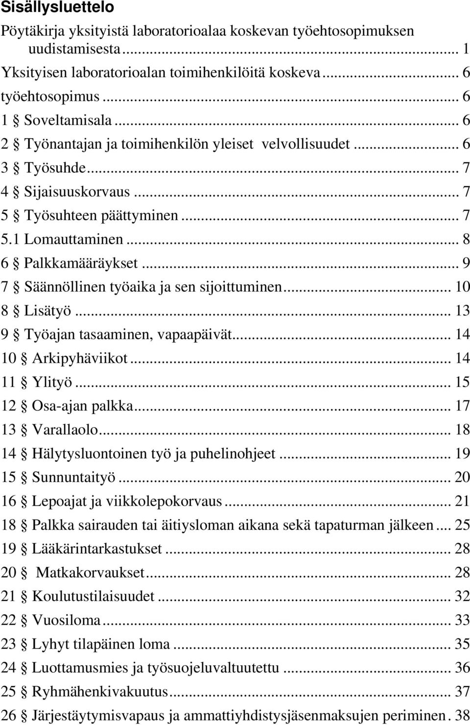 .. 9 7 Säännöllinen työaika ja sen sijoittuminen... 10 8 Lisätyö... 13 9 Työajan tasaaminen, vapaapäivät... 14 10 Arkipyhäviikot... 14 11 Ylityö... 15 12 Osa-ajan palkka... 17 13 Varallaolo.