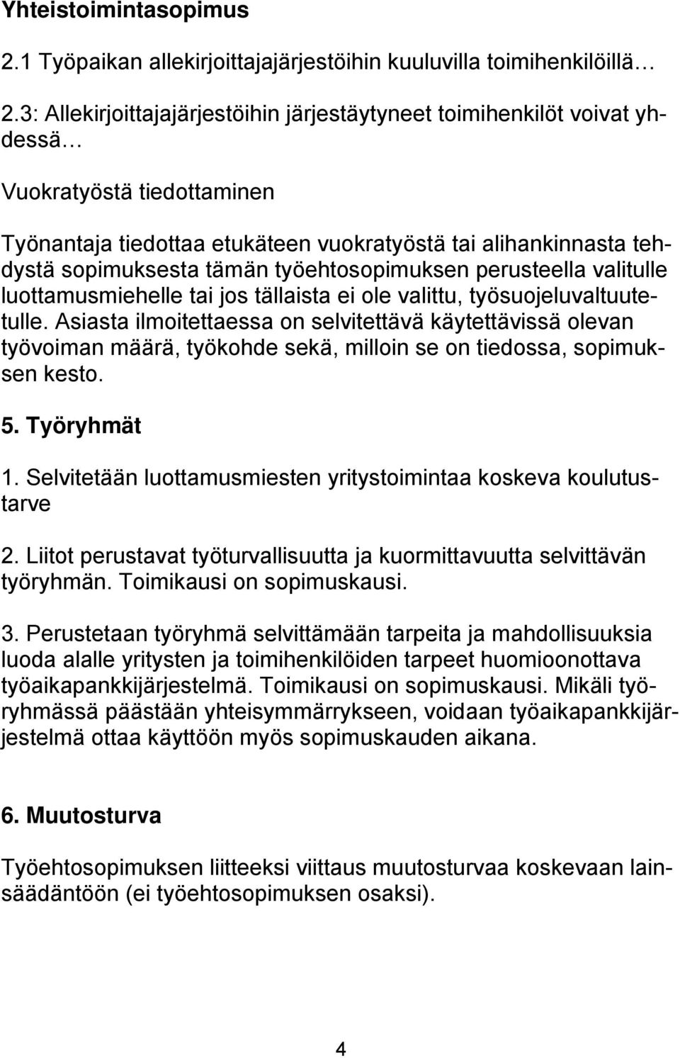 työehtosopimuksen perusteella valitulle luottamusmiehelle tai jos tällaista ei ole valittu, työsuojeluvaltuutetulle.