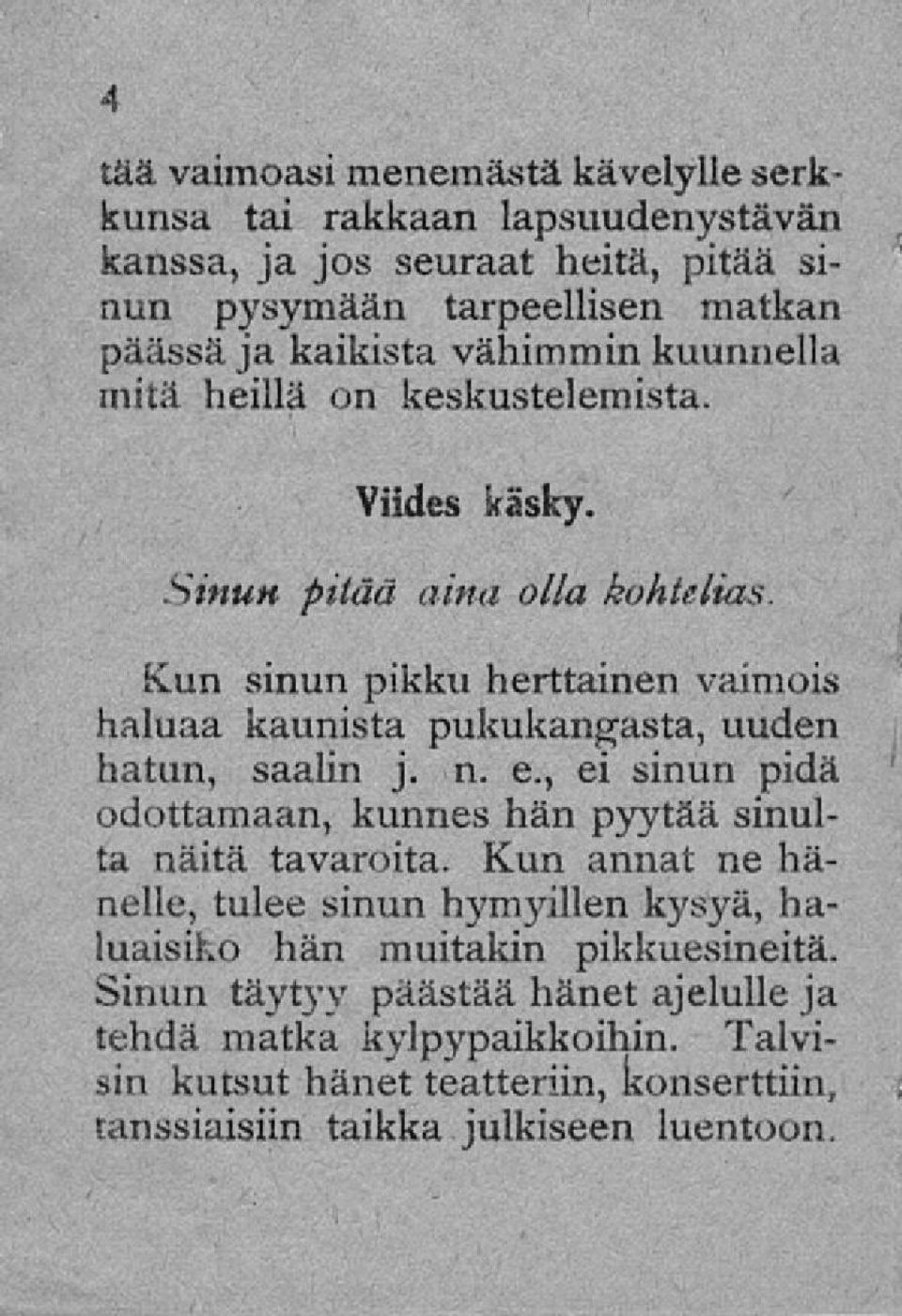 Kun sinun pikku herttainen vaimois haluaa kaunista pukukangasta, uuden hatun, saalin j. n. e., ei sinun pidä odottamaan, kunnes hän pyytää sinulta näitä tavaroita.