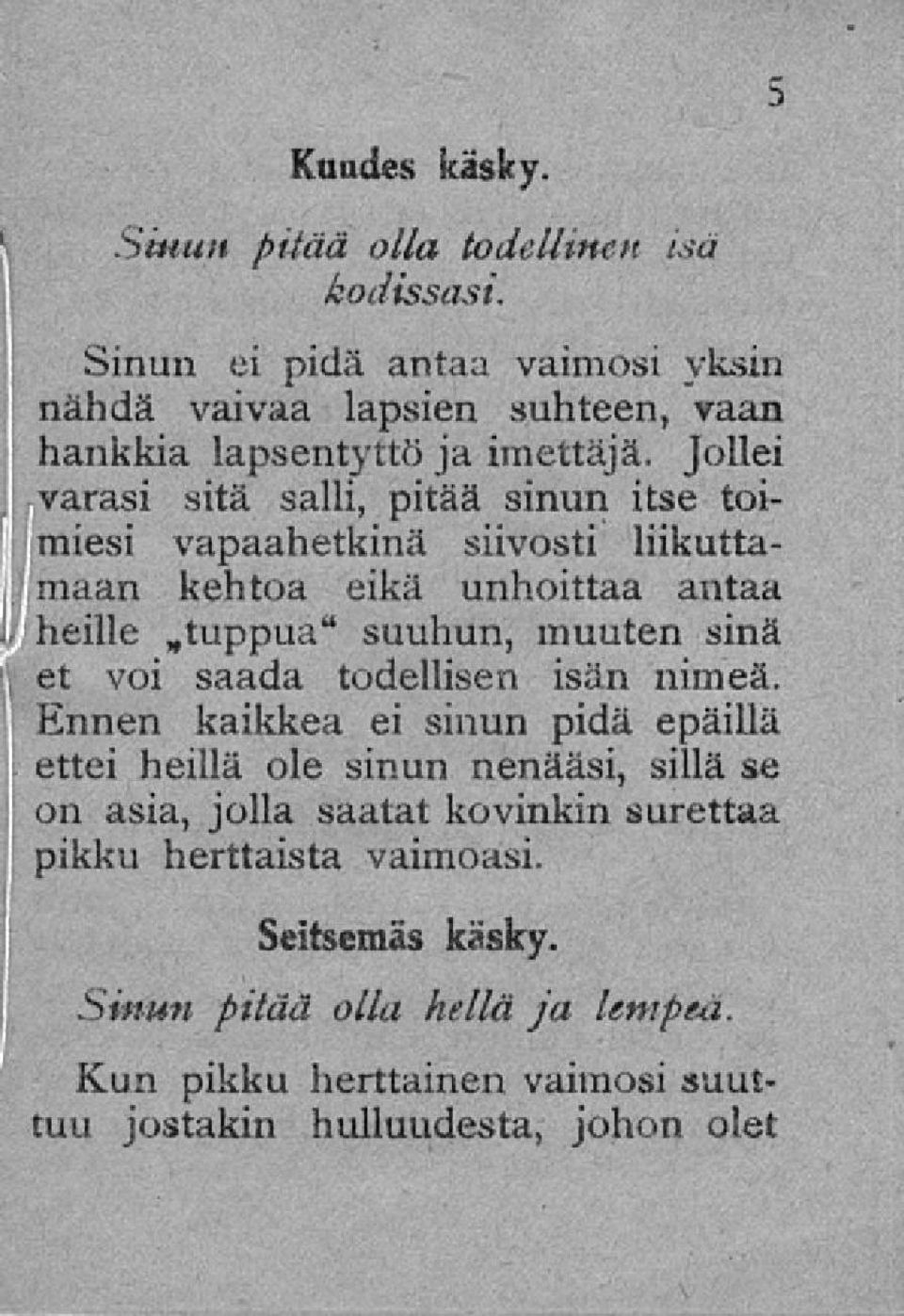 Jollei varasi sitä salli, pitää sinun itse toimiesi vapaahetkinä siivosti liikuttamaan kehtoa eikä unhoittaa antaa heille tuppua" suuhun, muuten sinä et