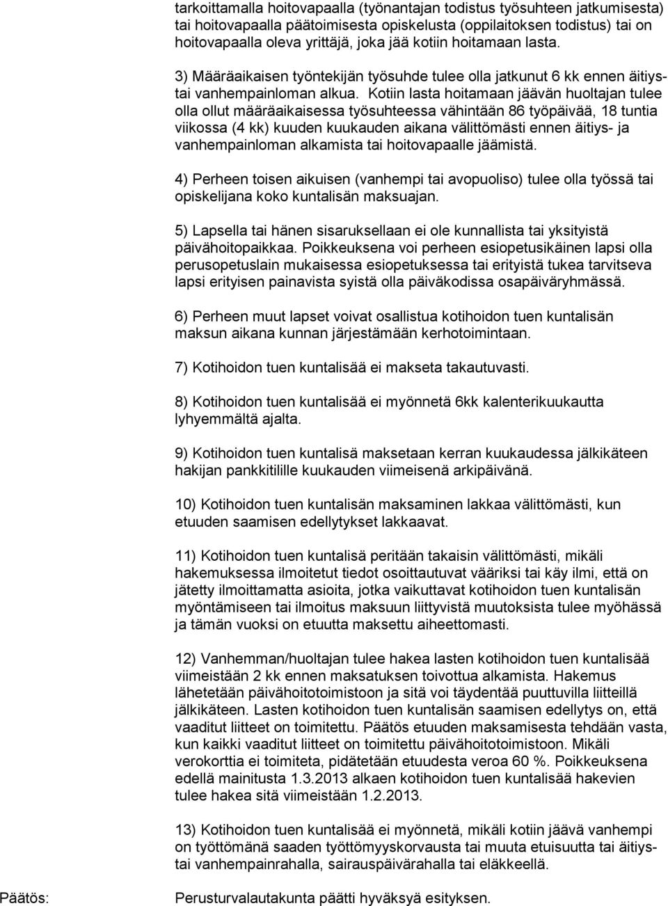 Kotiin lasta hoitamaan jäävän huoltajan tulee olla ollut määräaikaisessa työsuhteessa vähintään 86 työpäivää, 18 tuntia viikossa (4 kk) kuuden kuukauden aikana välittömästi ennen äitiys- ja