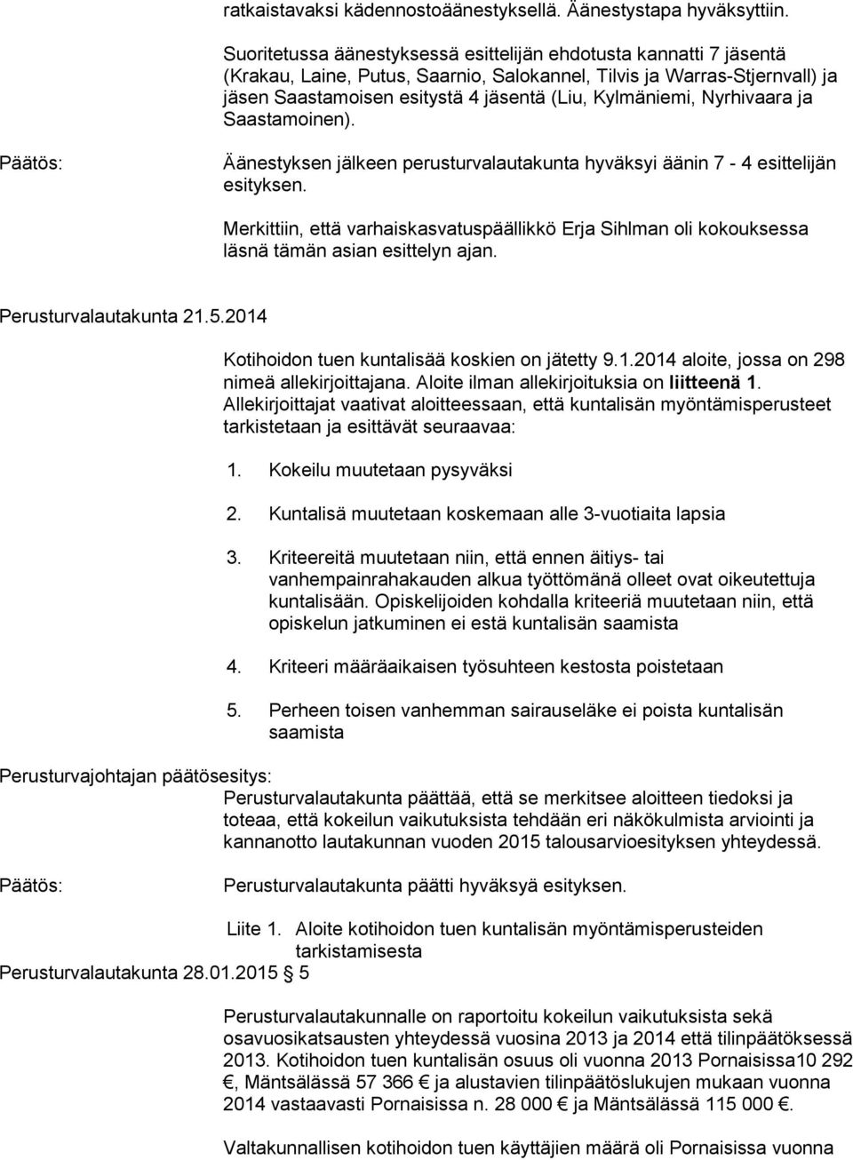 Nyrhivaara ja Saastamoinen). Äänestyksen jälkeen perusturvalautakunta hyväksyi äänin 7-4 esittelijän esityksen.