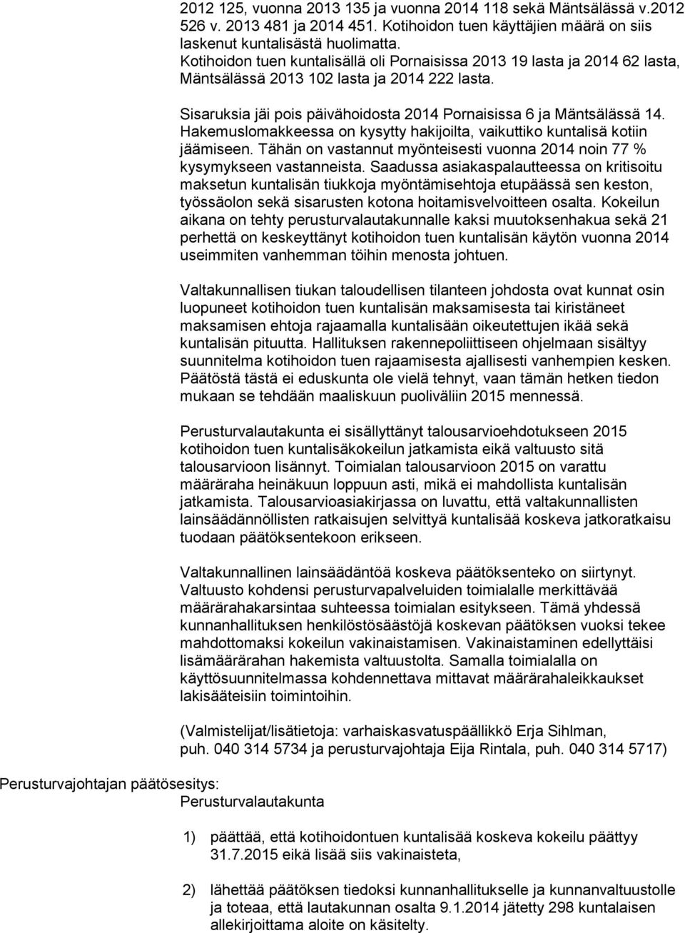 Sisaruksia jäi pois päivähoidosta 2014 Pornaisissa 6 ja Mäntsälässä 14. Hakemuslomakkeessa on kysytty hakijoilta, vaikuttiko kuntalisä kotiin jäämiseen.