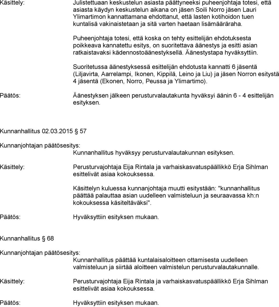 Puheenjohtaja totesi, että koska on tehty esittelijän ehdotuksesta poikkeava kannatettu esitys, on suoritettava äänestys ja esitti asian ratkaistavaksi kädennostoäänestyksellä.