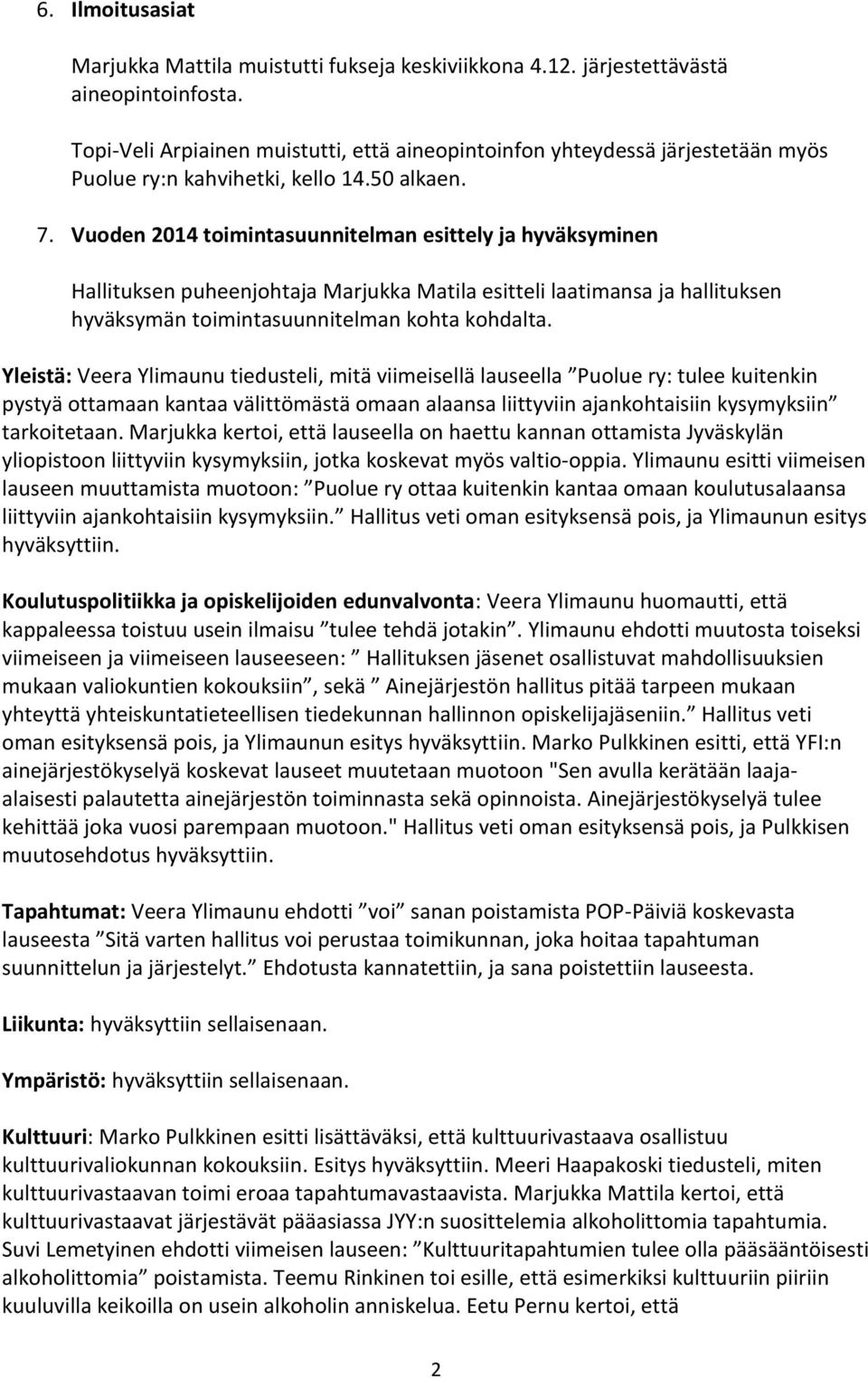Vuoden 2014 toimintasuunnitelman esittely ja hyväksyminen Hallituksen puheenjohtaja Marjukka Matila esitteli laatimansa ja hallituksen hyväksymän toimintasuunnitelman kohta kohdalta.