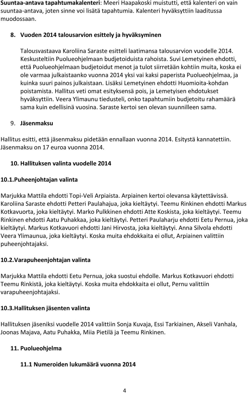 Suvi Lemetyinen ehdotti, että Puolueohjelmaan budjetoidut menot ja tulot siirretään kohtiin muita, koska ei ole varmaa julkaistaanko vuonna 2014 yksi vai kaksi paperista Puolueohjelmaa, ja kuinka