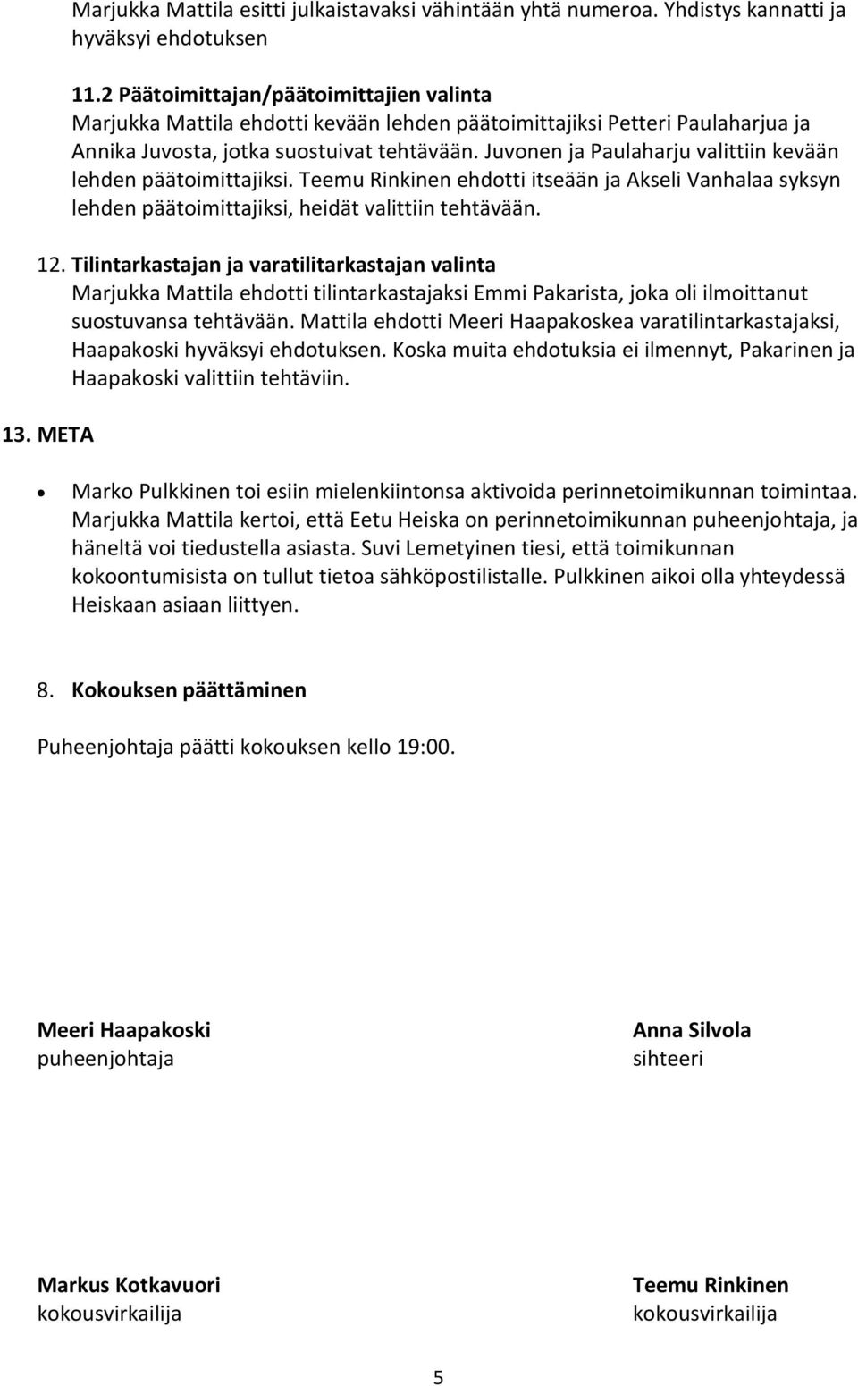 Juvonen ja Paulaharju valittiin kevään lehden päätoimittajiksi. Teemu Rinkinen ehdotti itseään ja Akseli Vanhalaa syksyn lehden päätoimittajiksi, heidät valittiin tehtävään. 12.