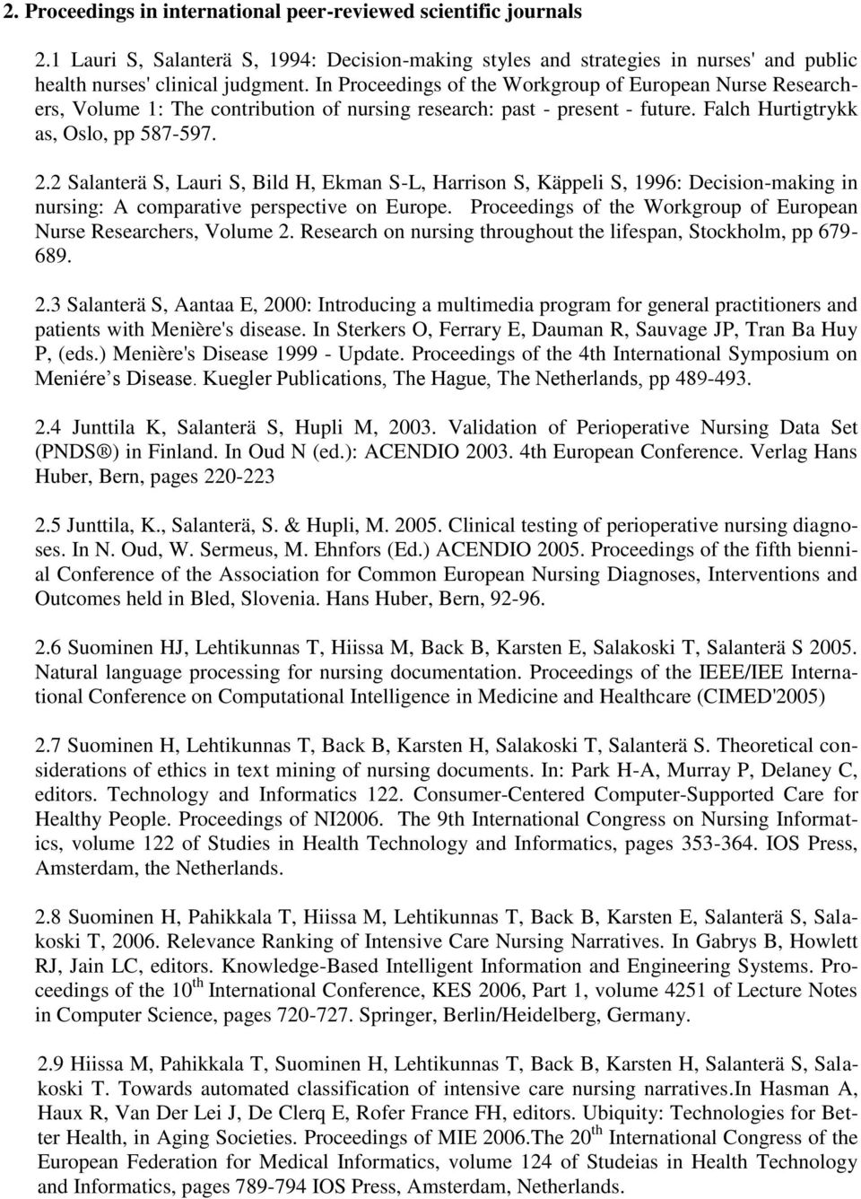 2 Salanterä S, Lauri S, Bild H, Ekman S-L, Harrison S, Käppeli S, 1996: Decision-making in nursing: A comparative perspective on Europe.