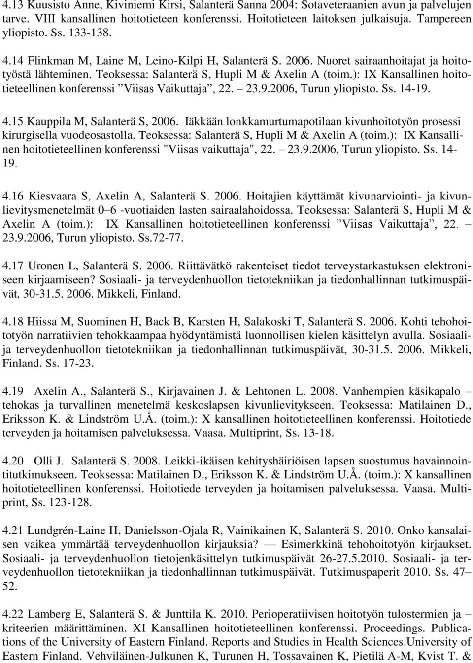 ): IX Kansallinen hoitotieteellinen konferenssi Viisas Vaikuttaja, 22. 23.9.2006, Turun yliopisto. Ss. 14-19. 4.15 Kauppila M, Salanterä S, 2006.