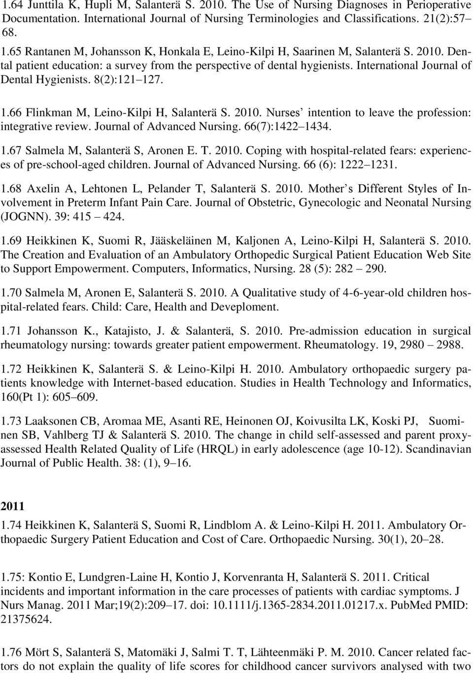 International Journal of Dental Hygienists. 8(2):121 127. 1.66 Flinkman M, Leino-Kilpi H, Salanterä S. 2010. Nurses intention to leave the profession: integrative review. Journal of Advanced Nursing.