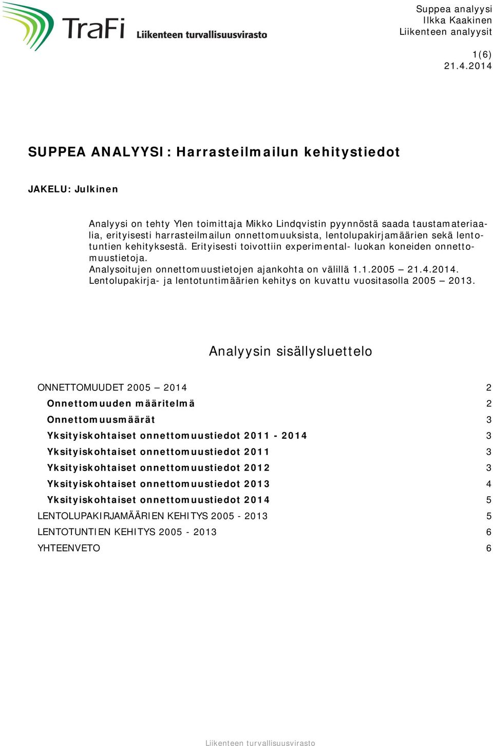 onnettomuuksista, lentolupakirjamäärien sekä lentotuntien kehityksestä. Erityisesti toivottiin experimental- luokan koneiden onnettomuustietoja.