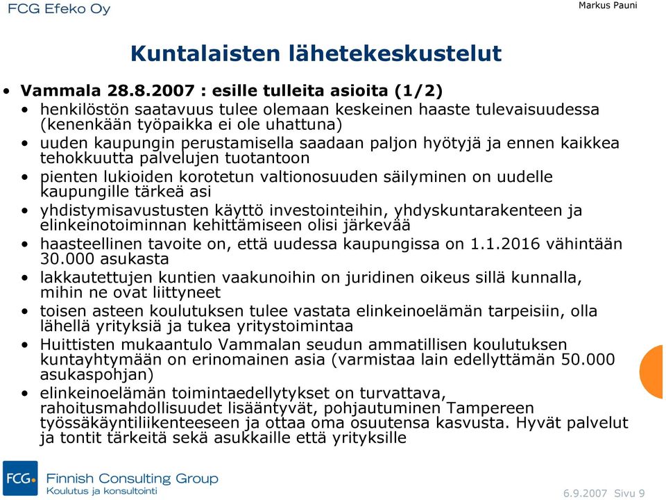 ja ennen kaikkea tehokkuutta palvelujen tuotantoon pienten lukioiden korotetun valtionosuuden säilyminen on uudelle kaupungille tärkeä asi yhdistymisavustusten käyttö investointeihin,