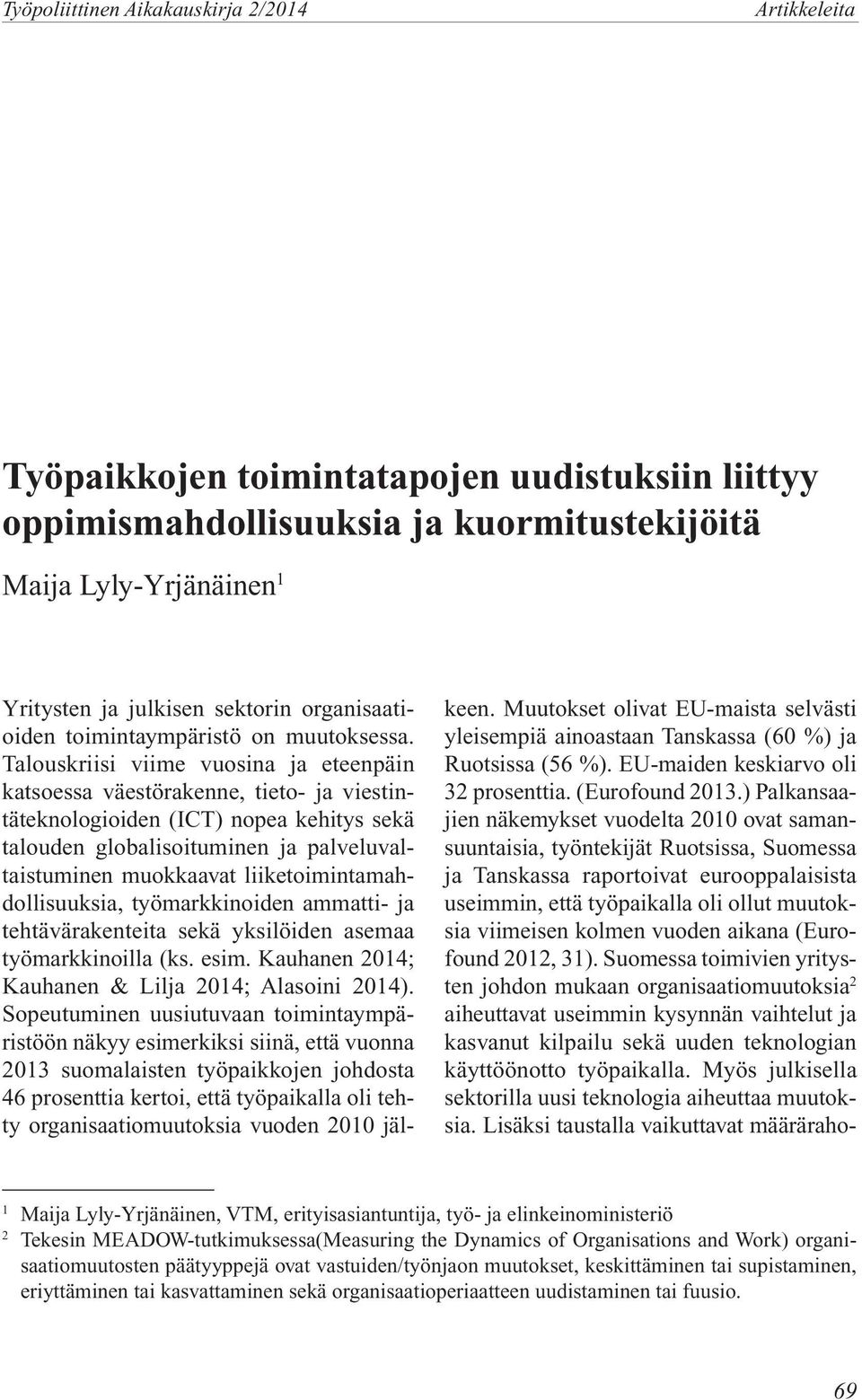 liiketoimintamahdollisuuksia, työmarkkinoiden ammatti- ja tehtävärakenteita sekä yksilöiden asemaa työmarkkinoilla (ks. esim. Kauhanen 2014; Kauhanen & Lilja 2014; Alasoini 2014).
