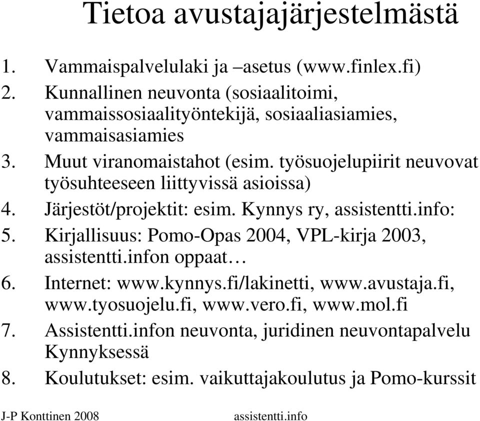 työsuojelupiirit neuvovat työsuhteeseen liittyvissä asioissa) 4. Järjestöt/projektit: esim. Kynnys ry, : 5.