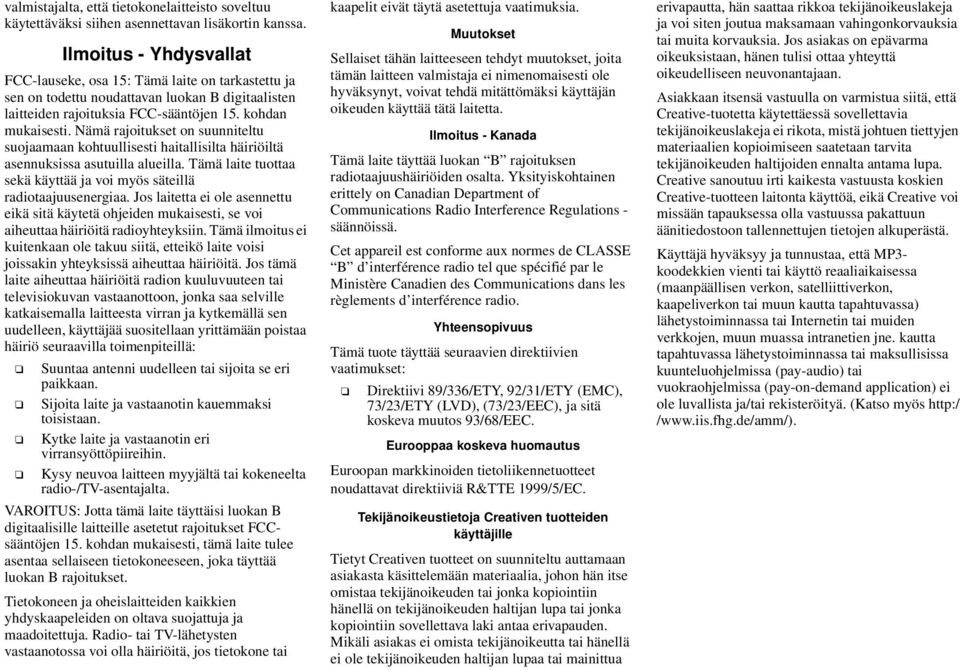 Nämä rajoitukset on suunniteltu suojaamaan kohtuullisesti haitallisilta häiriöiltä asennuksissa asutuilla alueilla. Tämä laite tuottaa sekä käyttää ja voi myös säteillä radiotaajuusenergiaa.