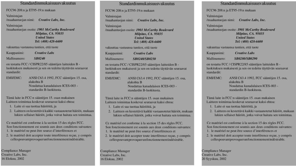 mukaisesti ja sen on tedettu täyttävän seuraavat standardit: EMI/EMC: ANSI C63.4 1992, FCC sääntöjen 15. osa, alakohta B Noudattaa kanadalaisen ICES-003 - standardin B-luokitusta.
