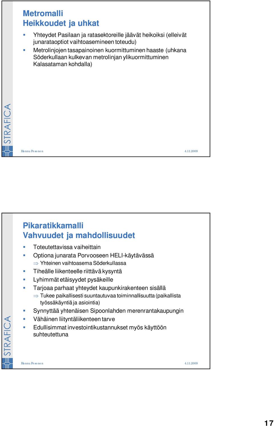 Yhteinen vaihtoasema Söderkullassa Tiheälle liikenteelle riittävä kysyntä Lyhimmät etäisyydet pysäkeille Tarjoaa parhaat yhteydet kaupunkirakenteen sisällä Tukee paikallisesti suuntautuvaa