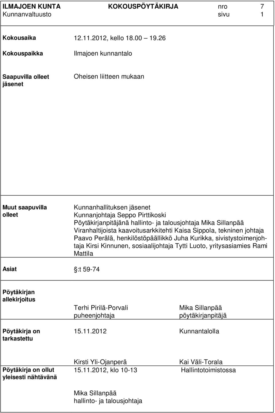 talousjohtaja Mika Sillanpää Viranhaltijoista kaavoitusarkkitehti Kaisa Sippola, tekninen johtaja Paavo Perälä, henkilöstöpäällikkö Juha Kurikka, sivistystoimenjohtaja Kirsi Kinnunen, sosiaalijohtaja