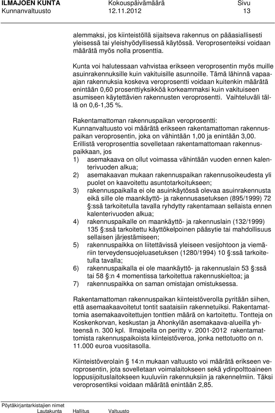 Tämä lähinnä vapaaajan rakennuksia koskeva veroprosentti voidaan kuitenkin määrätä enintään 0,60 prosenttiyksikköä korkeammaksi kuin vakituiseen asumiseen käytettävien rakennusten veroprosentti.