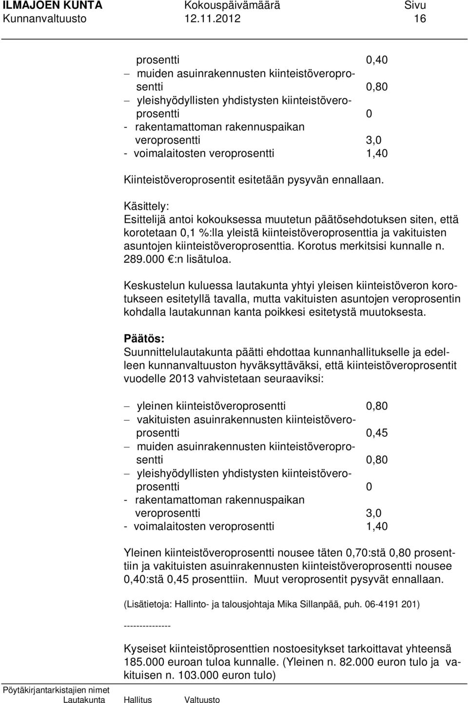 veroprosentti 1,40 Kiinteistöveroprosentit esitetään pysyvän ennallaan.