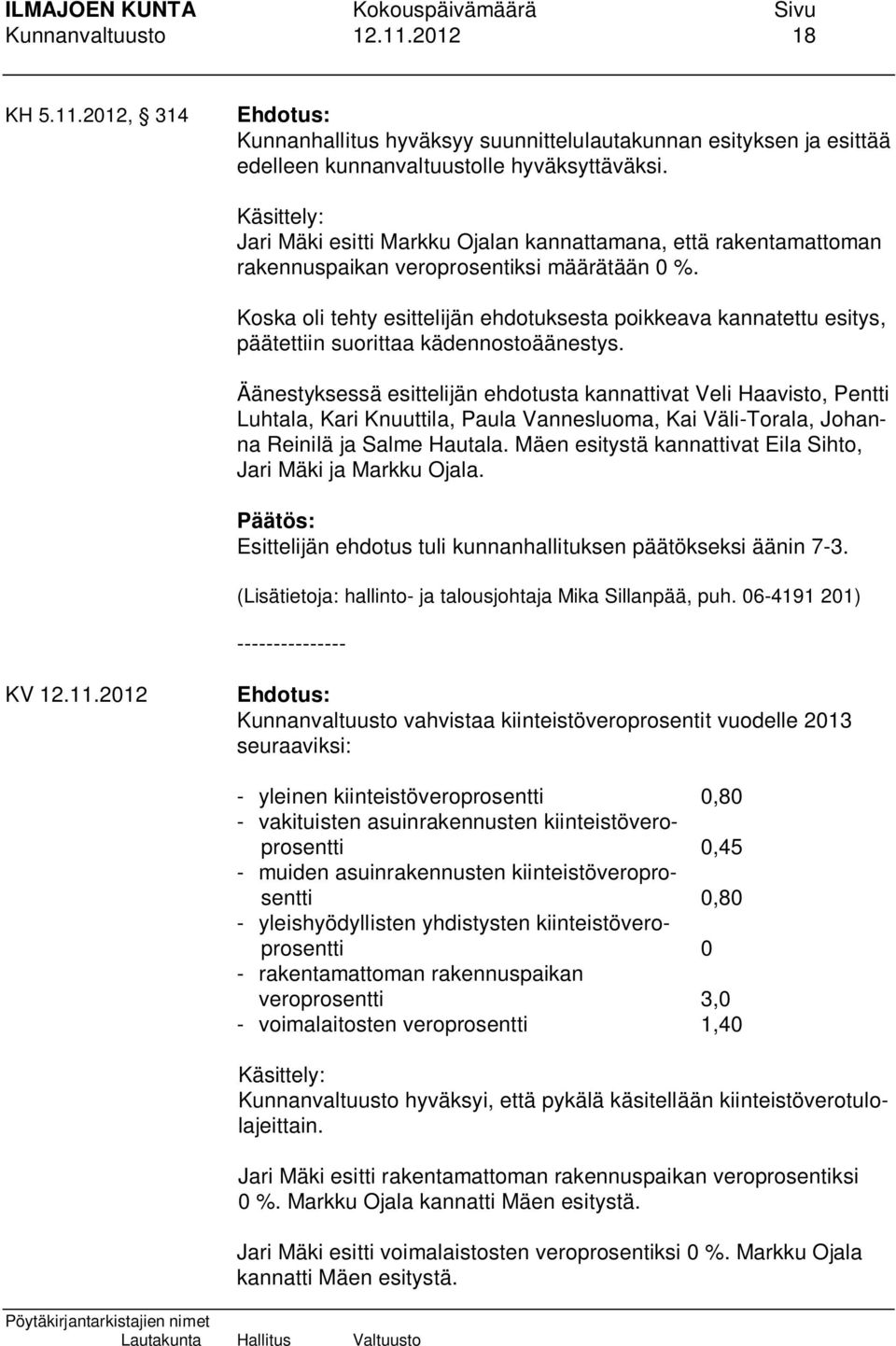 Koska oli tehty esittelijän ehdotuksesta poikkeava kannatettu esitys, päätettiin suorittaa kädennostoäänestys.