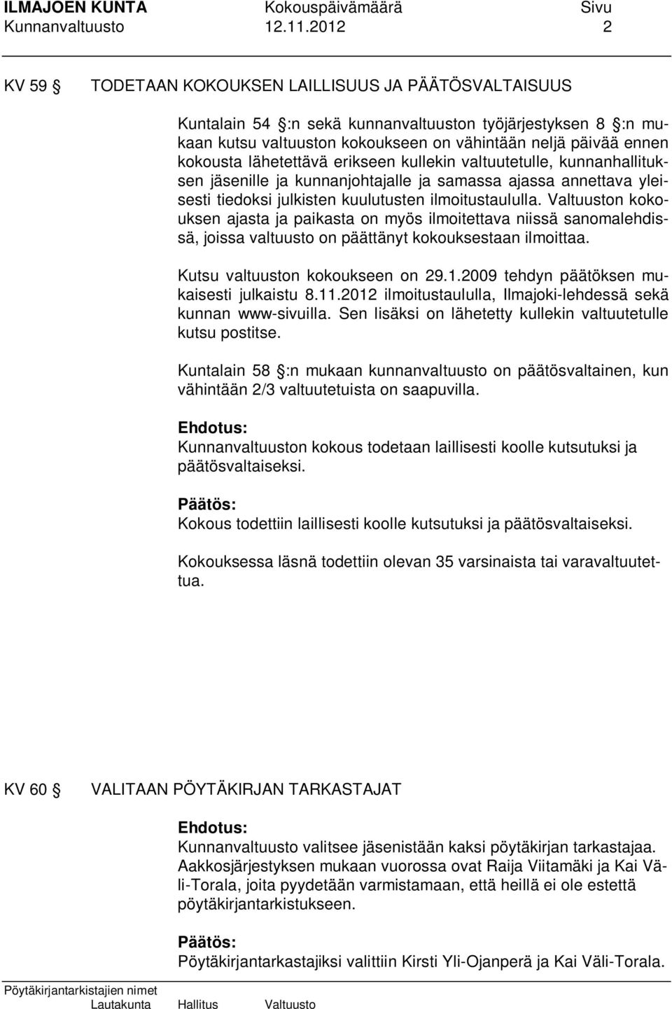 lähetettävä erikseen kullekin valtuutetulle, kunnanhallituksen jäsenille ja kunnanjohtajalle ja samassa ajassa annettava yleisesti tiedoksi julkisten kuulutusten ilmoitustaululla.