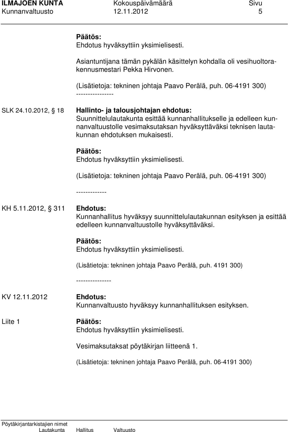 2012, 18 Hallinto- ja talousjohtajan ehdotus: Suunnittelulautakunta esittää kunnanhallitukselle ja edelleen kunnanvaltuustolle vesimaksutaksan hyväksyttäväksi teknisen lautakunnan ehdotuksen