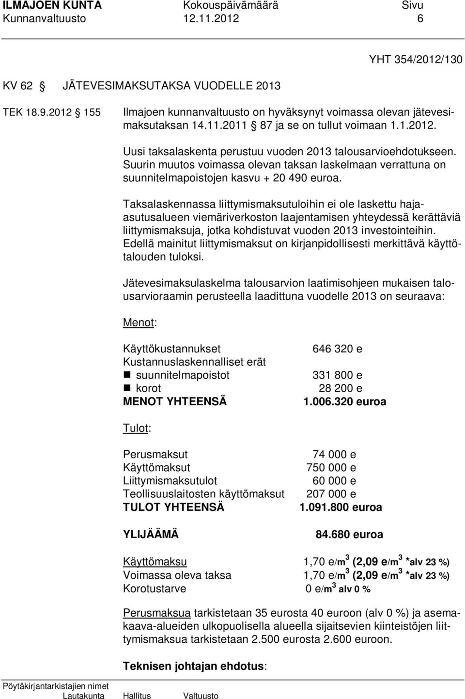 Taksalaskennassa liittymismaksutuloihin ei ole laskettu hajaasutusalueen viemäriverkoston laajentamisen yhteydessä kerättäviä liittymismaksuja, jotka kohdistuvat vuoden 2013 investointeihin.