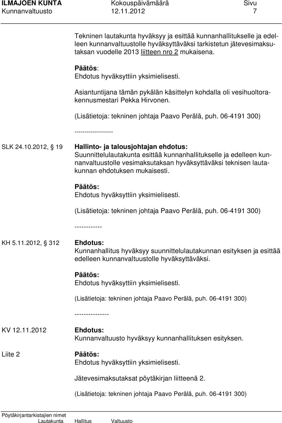 Asiantuntijana tämän pykälän käsittelyn kohdalla oli vesihuoltorakennusmestari Pekka Hirvonen. (Lisätietoja: tekninen johtaja Paavo Perälä, puh. 06-4191 300) ------------------- SLK 24.10.
