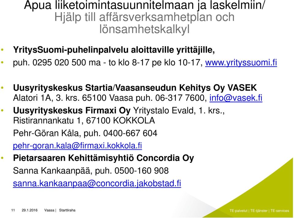 65100 Vaasa puh. 06-317 7600, info@vasek.fi Uusyrityskeskus Firmaxi Oy Yritystalo Evald, 1. krs., Ristirannankatu 1, 67100 KOKKOLA Pehr-Göran Kåla, puh.