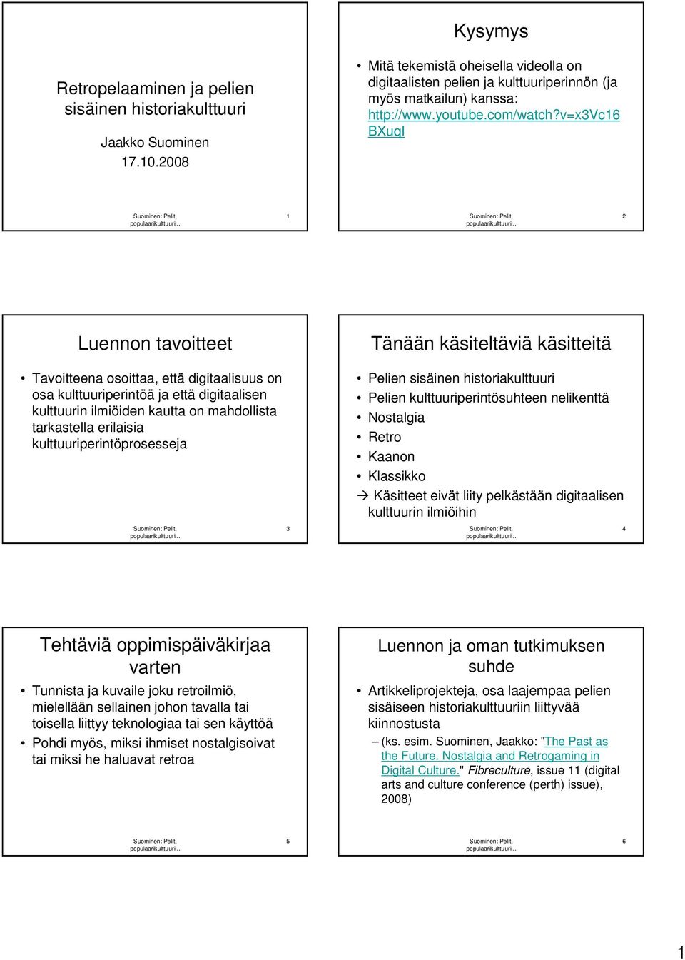 v=x3vc16 BXuqI 1 2 Luennon tavoitteet Tänään käsiteltäviä käsitteitä Tavoitteena osoittaa, että digitaalisuus on osa kulttuuriperintöä ja että digitaalisen kulttuurin ilmiöiden kautta on mahdollista