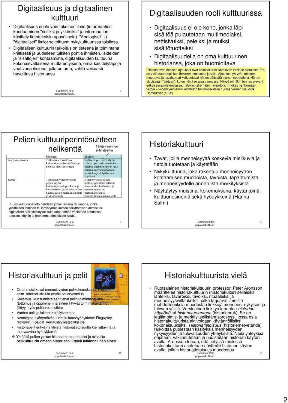 &! 6 $ " 7 Digitaalisuuden rooli kulttuurissa Digitaalisuus ei ole kone, jonka läpi sisältöä pulautetaan multimediaksi, nettisivuiksi, peleiksi ja muiksi sisältötuotteiksi Digitaalisuudella on oma