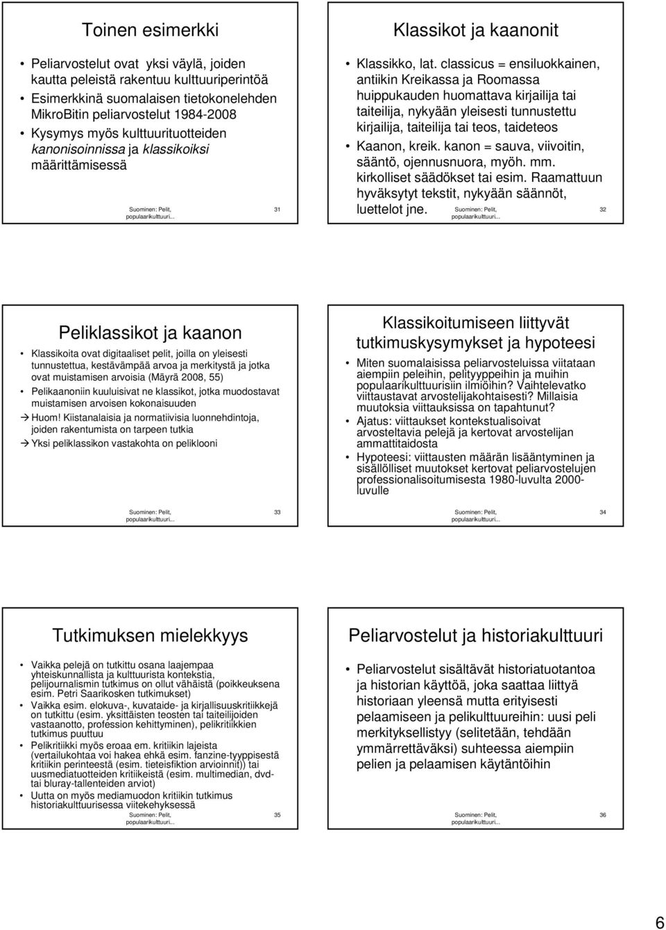 classicus = ensiluokkainen, antiikin Kreikassa ja Roomassa huippukauden huomattava kirjailija tai taiteilija, nykyään yleisesti tunnustettu kirjailija, taiteilija tai teos, taideteos Kaanon, kreik.