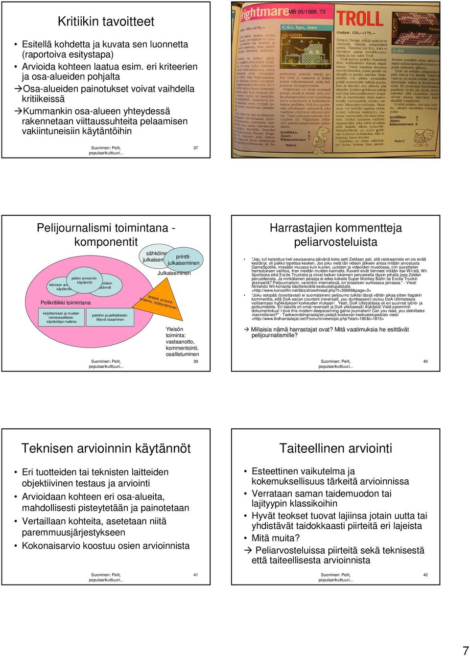 38 Pelijournalismi toimintana - komponentit pelien arvioinnin käytännöt teknisen arvioinnin taidekritiikin käytännöt käytännöt Pelikritiikki toimintana kirjoittamisen ja muiden toimituksellisten
