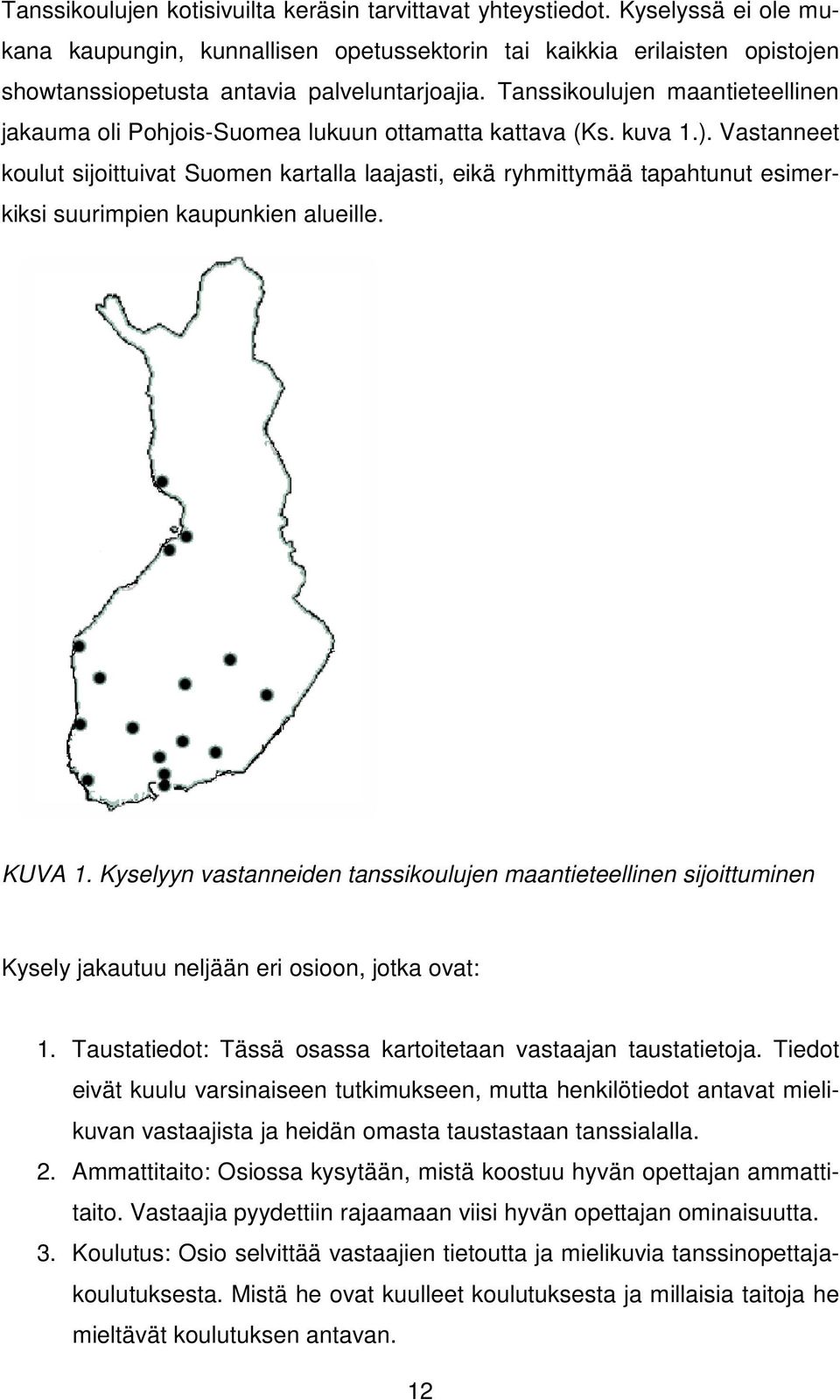 Vastanneet koulut sijoittuivat Suomen kartalla laajasti, eikä ryhmittymää tapahtunut esimer- kiksi suurimpien kaupunkien alueille. KUVA 1.