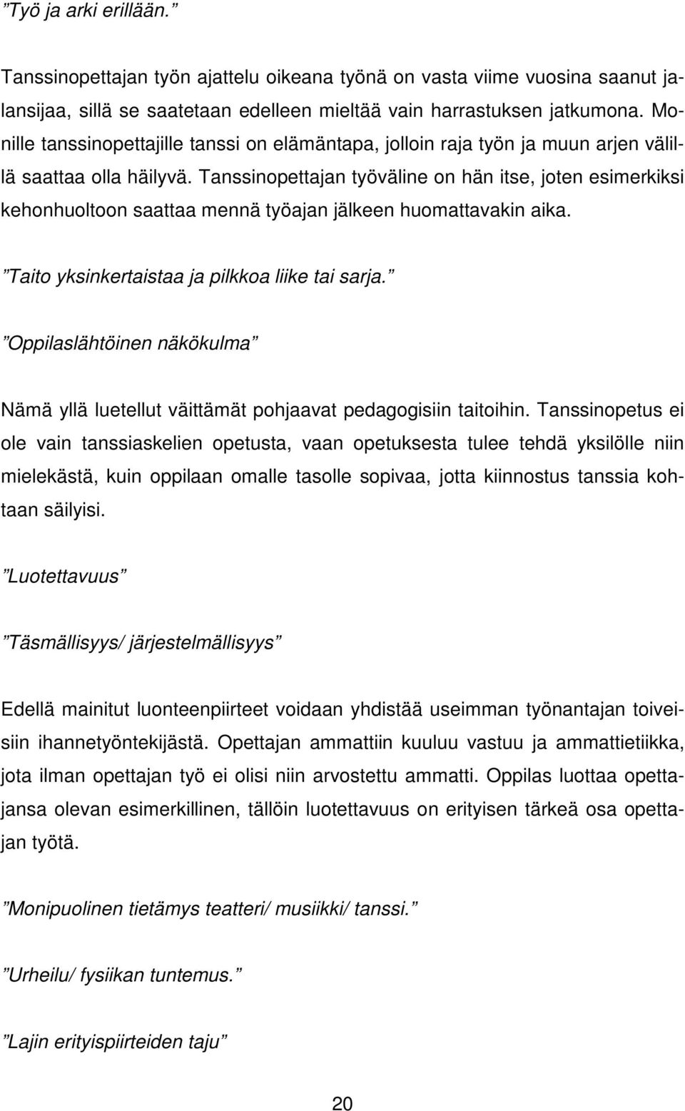 Tanssinopettajan työväline on hän itse, joten esimerkiksi kehonhuoltoon saattaa mennä työajan jälkeen huomattavakin aika. Taito yksinkertaistaa ja pilkkoa liike tai sarja.