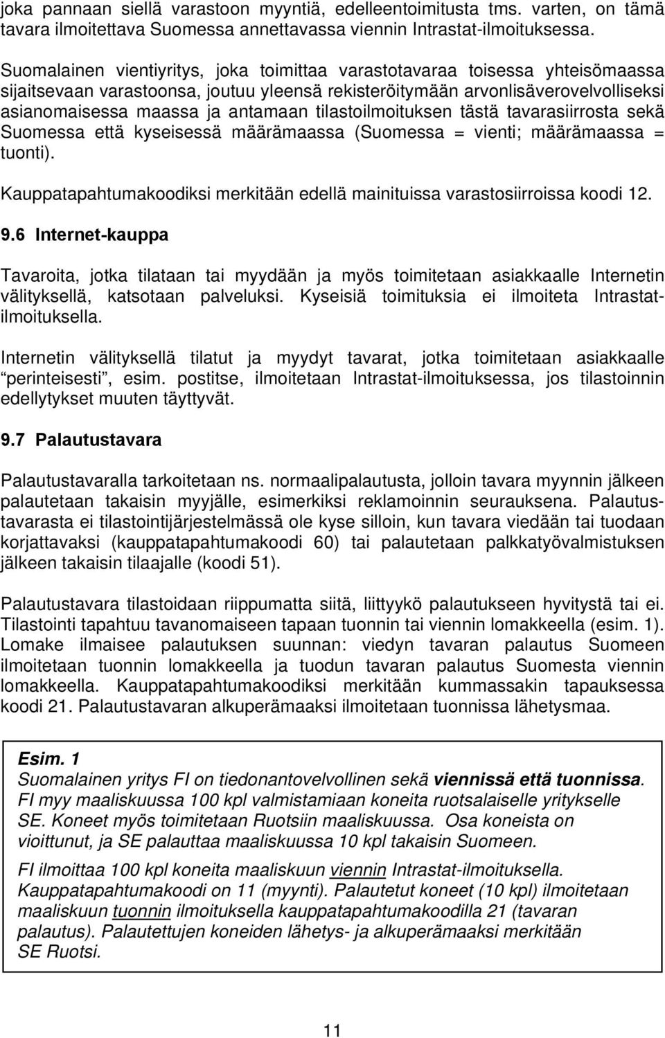 tilastoilmoituksen tästä tavarasiirrosta sekä Suomessa että kyseisessä määrämaassa (Suomessa = vienti; määrämaassa = tuonti).