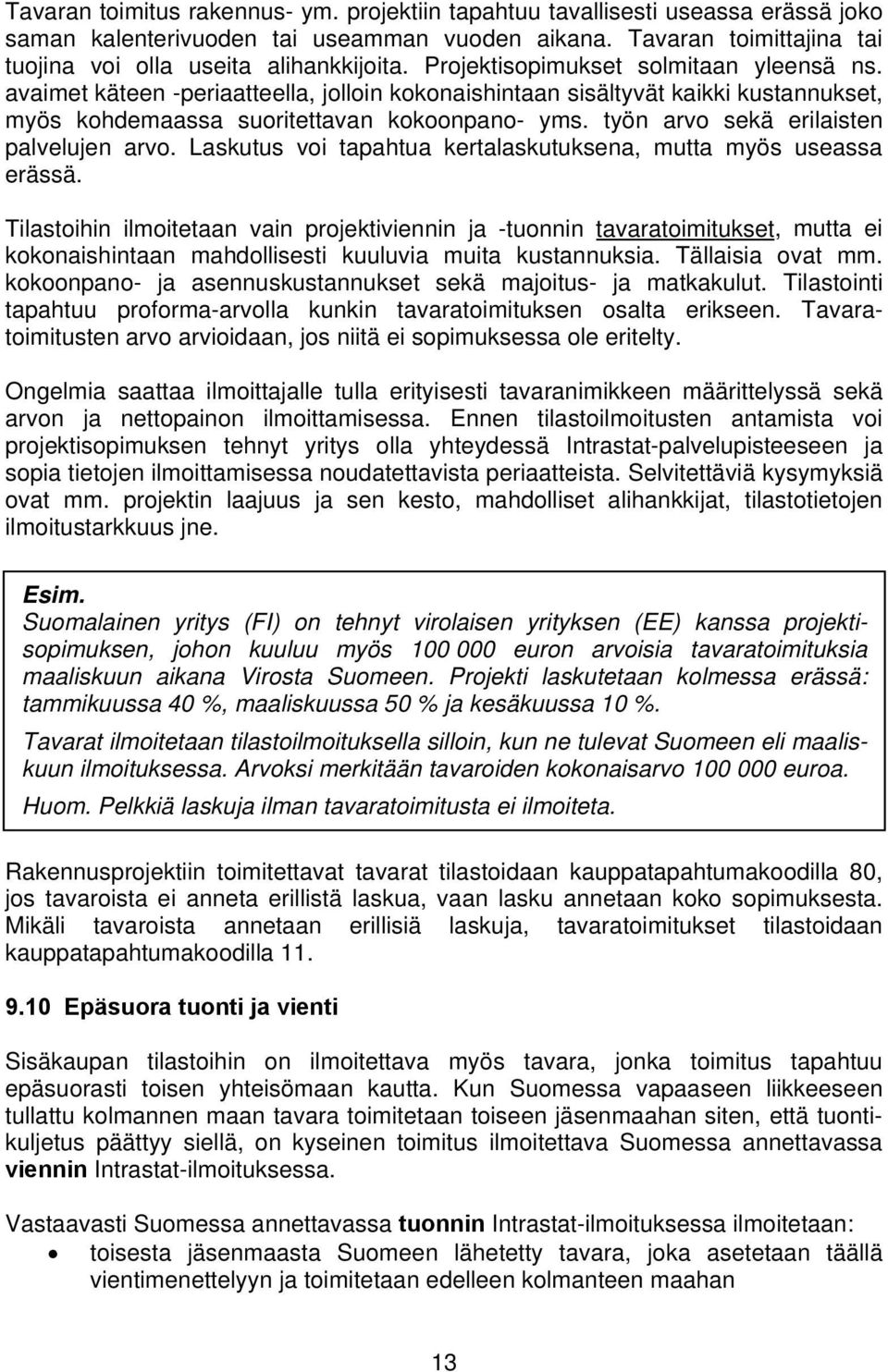 työn arvo sekä erilaisten palvelujen arvo. Laskutus voi tapahtua kertalaskutuksena, mutta myös useassa erässä.